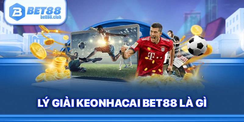 Lý giải Keonhacai Bet88 là gì