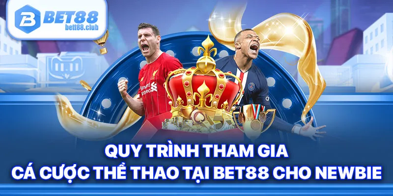Quy trình tham gia cá cược thể thao tại Bet88 cho newbie 
