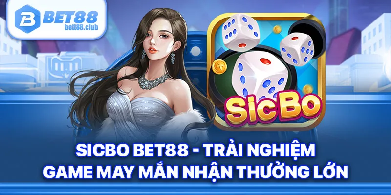 Sicbo Bet88 - Trải Nghiệm Game May Mắn Nhận Thưởng Lớn