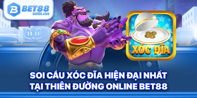 Soi Cầu Xóc Đĩa Hiện Đại Nhất Tại Thiên Đường Online Bet88