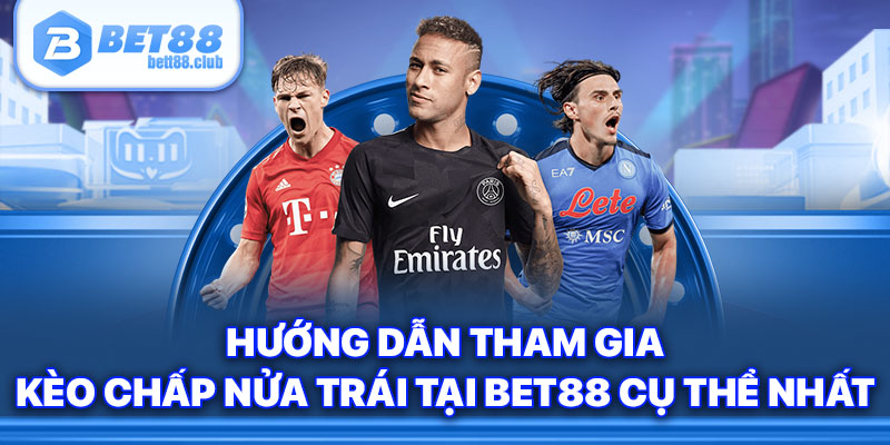 Hướng dẫn tham gia kèo chấp nửa trái tại Bet88 cụ thể nhất