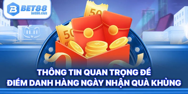 Thông tin quan trọng để điểm danh hàng ngày nhận quà khủng