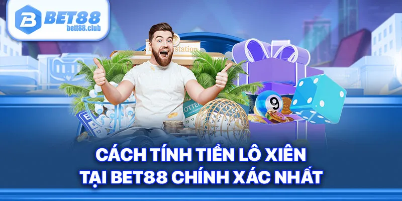 Cách tính tiền lô xiên tại BET88 chính xác nhất