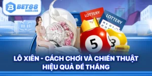 Lô Xiên - Cách Chơi Và Chiến Thuật Hiệu Quả Để Thắng