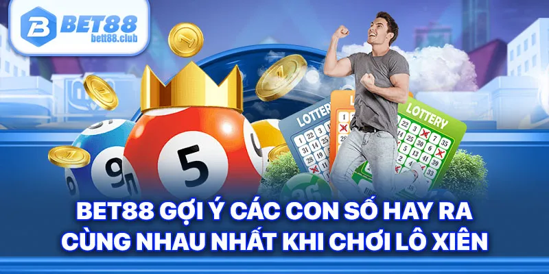 BET88 gợi ý các con số hay ra cùng nhau nhất khi chơi lô xiên