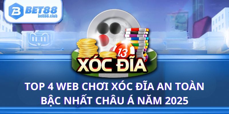 Top 4 Web Chơi Xóc Đĩa An Toàn Bậc Nhất Châu Á Năm 2025