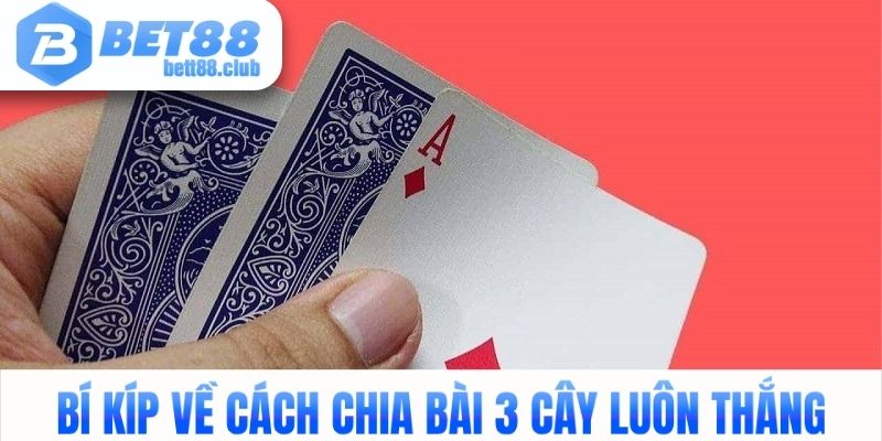 Bí kíp về cách chia bài 3 cây luôn thẳng