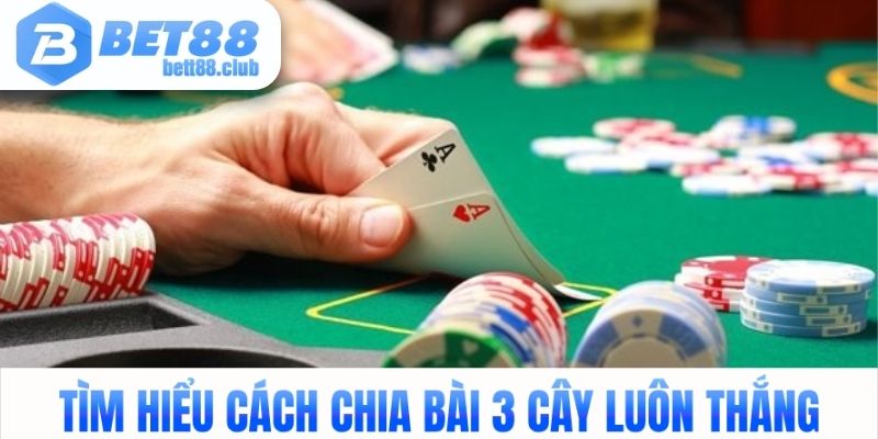 Tìm hiểu cách chia bài 3 cây luôn thắng